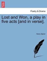 Lost and Won, a Play in Five Acts [And in Verse].