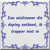 Wijsheden tegeltje met spreuk over Sport: Een wielrenner die doping ontkent ik trapper niet in