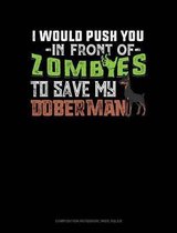 I Would Push You in Front of Zombies to Save My Doberman: Composition Notebook