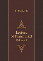 Letters of Franz Liszt Volume 1