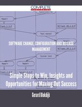 Software Change, Configuration and Release Management - Simple Steps to Win, Insights and Opportunities for Maxing Out Success