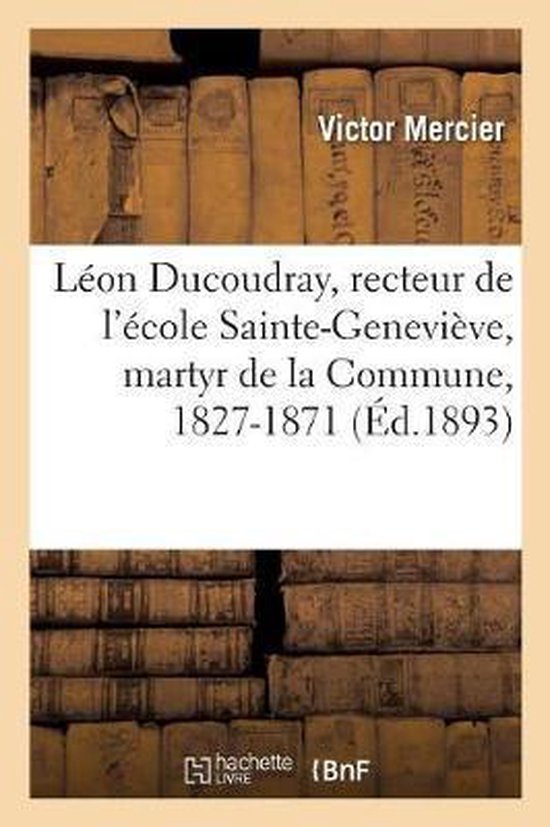 L on Ducoudray, Recteur de l' cole Sainte-Genevi ve, Martyr de la Commune, 1827-1871