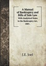 A Manual of Bankruptcy and Bills of Sale Law With Analytical Notes to the Bankruptcy Act, 1883 .