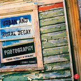 Urban & Rural Decay Photography