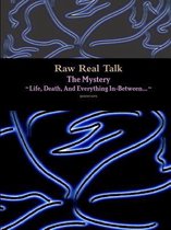 Raw Real Talk (The Mystery)  Life, Death, And Everything In-Between...