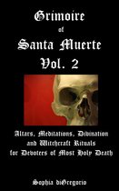 Grimoire of Santa Muerte - Grimoire of Santa Muerte, Volume 2: Altars, Meditations, Divination and Witchcraft Rituals for Devotees of Most Holy Death