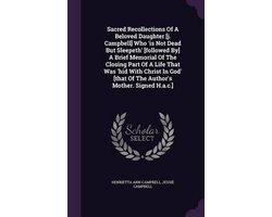 Sacred Recollections of a Beloved Daughter (J. Campbell) Who 'is Not Dead But Sleepeth' (Followed By) a Brief Memorial of the Closing Part of a Life That Was 'Hid with Christ in God' (That of the Author's Mother. Signed H.A.C.)