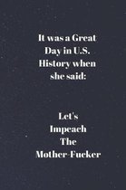 It Was a Great Day in U.S. History When She Said Let's Impeach the Mother-Fucker.