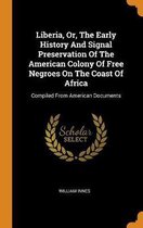 Liberia, Or, the Early History and Signal Preservation of the American Colony of Free Negroes on the Coast of Africa