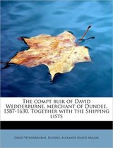 The Compt Buik of David Wedderburne, Merchant of Dundee, 1587-1630. Together with the Shipping Lists