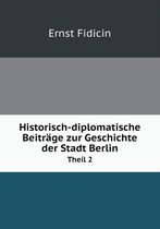 Historisch-Diplomatische Beitrage Zur Geschichte Der Stadt Berlin Theil 2