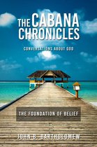The Cabana Chronicles - The Cabana Chronicles Conversations About God The Foundation of Belief