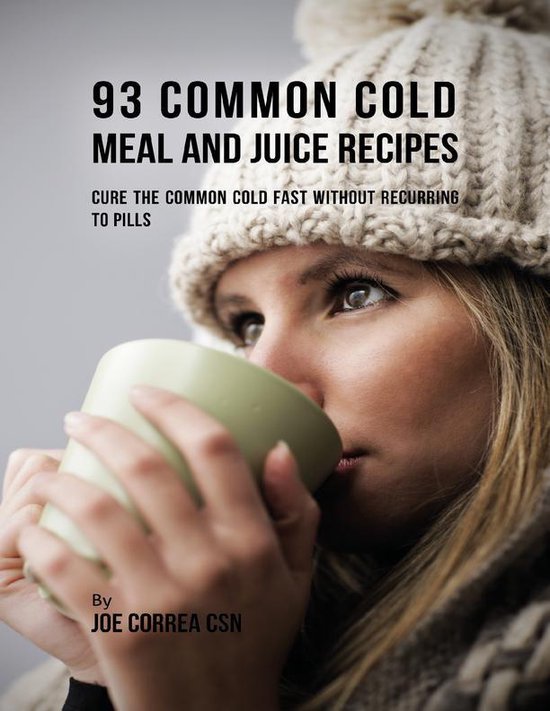 93 Common Cold Meal and Juice Recipes Cure the Common Cold Fast