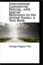 International Commercial Policies, with Special Reference to the United States; A Text-Book