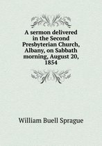 A sermon delivered in the Second Presbyterian Church, Albany, on Sabbath morning, August 20, 1854