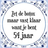 Verjaardag Tegeltje met Spreuk (54 jaar: Zet de botox maar vast klaar, want je bent 54 jaar + cadeau verpakking & plakhanger