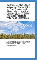 Address of the State Irrigation Committee to the Fresno and Riverside Irrigation Conventions and to