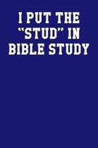 I Put the Stud in Bible Study