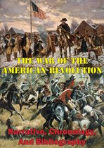 The War Of The American Revolution: Narrative, Chronology, And Bibliography [Illustrated Edition]