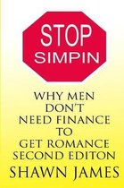 Stop Simpin-Why Men Don't Need Finance to Get Romance Second Edition