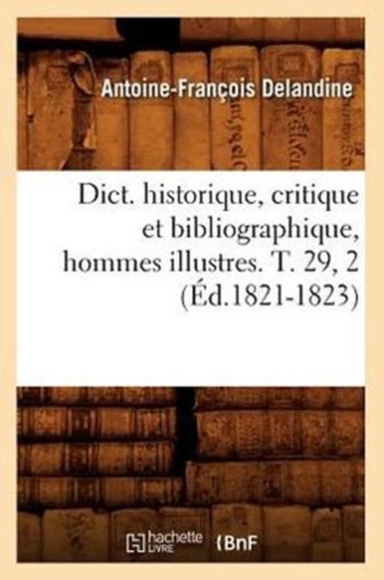 Dict. Historique, Critique Et Bibliographique, Hommes Illustres. T. 29, 2 (�d.1821-1823)