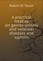 A practical treatise on genito-urinary and venereal diseases and syphilis
