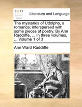 The Mysteries of Udolpho, a Romance; Interspersed with Some Pieces of Poetry. by Ann Radcliffe, ... in Three Volumes, ... Volume 1 of 3