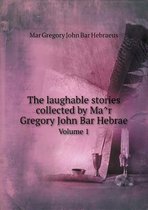 The Laughable Stories Collected by Mâr Gregory John Bar Hebrae Volume 1