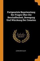 Fortgesetzte Beantwortung Der Fragen ber Die Beschaffenheit, Bewegung Und W rckung Der Cometen