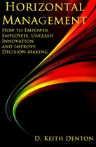 Horizontal Management: How to Empower Employees, Unleash Innovation and Improve Decision-Making