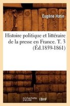 Generalites- Histoire Politique Et Litt�raire de la Presse En France. T. 3 (�d.1859-1861)