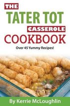 The Tater Tot Casserole Cookbook