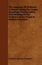 The Language Of Medicine; A Manual Giving The Origin, Etymology, Pronunciation, And Meaning Of The Technical Terms Found In Medical Literature