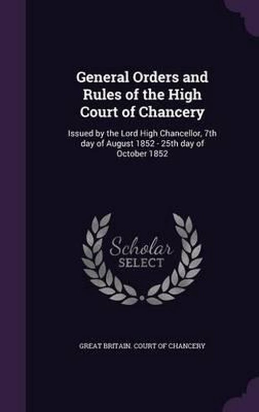 General Orders and Rules of the High Court of Chancery 9781355932444 General Orders and Rules of the High Court of Chancery 9781355932444