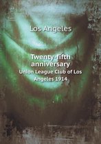 Twenty-fifth anniversary Union League Club of Los Angeles 1914