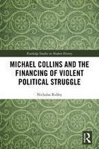 Routledge Studies in Modern History - Michael Collins and the Financing of Violent Political Struggle