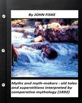 Myths and myth-makers: (1872) by John Fiske (World's Classics)