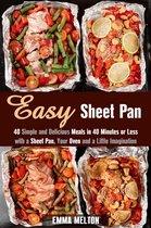 Creative Cooking - Easy Sheet Pan: 40 Simple and Delicious Meals in 40 Minutes or Less with a Sheet Pan, Your Oven and a Little Imagination