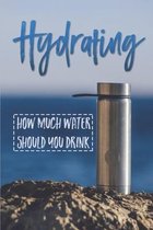 Hydrating: How Much Water Should You Drink