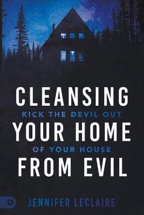 Boekcover met een huis in een donker bos. Titel: Cleansing Your Home Of Your House From Evil, auteur Jennifer LeClaire.