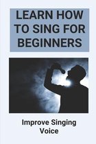 Learn How To Sing For Beginners: Improve Singing Voice