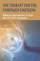 The Therapy For The Unhinged Emotions: Biblical Approaches To Get Rid Of Toxic Emotions