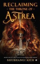 Reclaiming the Throne of Astrea: Book One of the Tales of Four Wielders Series
