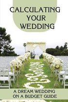 Calculating Your Wedding: A Dream Wedding On A Budget Guide