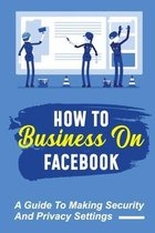 How To Business On Facebook: A Guide To Making Security And Privacy Settings