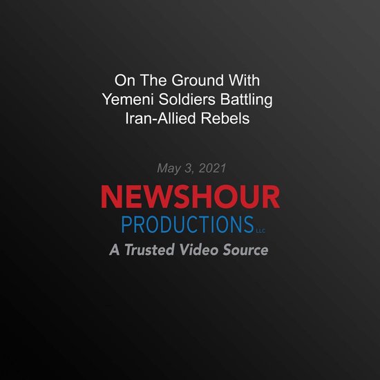 On The Ground With Yemeni Soldiers Battling Iran-Allied Rebels