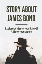 Story About James Bond: Explore A Mysterious Life Of A Notorious Agent