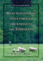 Sermons on Ephesians (I) - WHAT GOD IS SAYING TO US THROUGH THE EPISTLE TO THE EPHESIANS
