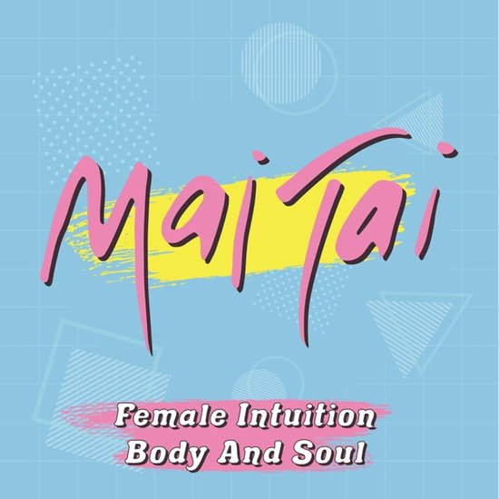 De titel "Mai Tai" in roze letters met gele verf veeg op een lichtblauwe geruite achtergrond met geometrische patronen. Daaronder "Female Intuition" en "Body And Soul".