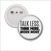 Button Met Speld 58 MM - Talk Less. Think More. Work More.
